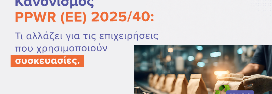 Κανονισμός PPWR (ΕΕ) 2025/40: Τι αλλάζει για τις επιχειρήσεις που χρησιμοποιούν συσκευασίες |