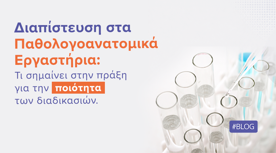 Διαπίστευση στα Παθολογοανατομικά Εργαστήρια: Τι σημαίνει στην πράξη για την ποιότητα των διαδικασιών |